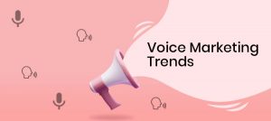 Voice Marketing Trends